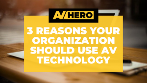 3 Reasons Your Organization Should Use AV Technology